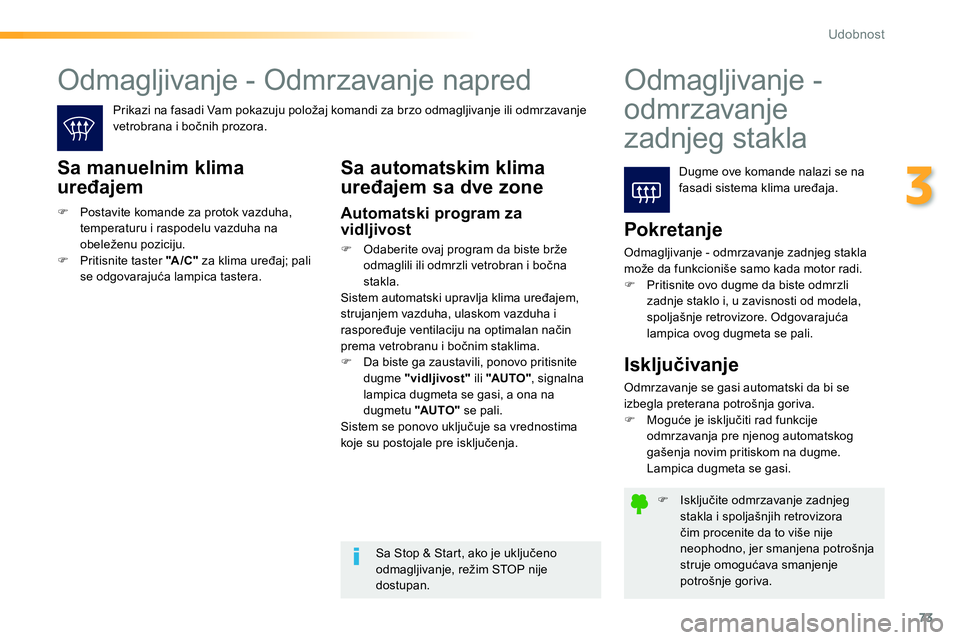 Peugeot 208 2014  Упутство за употребу (in Serbian) 73
3
Udobnost
   
 
�) 
 Isključite odmrzavanje zadnjeg 
stakla i spoljašnjih retrovizora 
čim procenite da to više nije 
neophodno, jer smanjena potrošnja 
struje omogućava smanjenje 
potrošnj