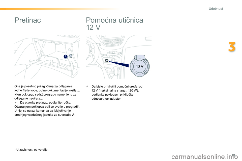 Peugeot 208 2014  Упутство за употребу (in Serbian) 75
3
Udobnost
   
 
 
 
 
Pomoćna utičnica 
12 V  
     
 
 
 
 
 
 
 
 
 
 
Pretinac 
 
 
Ona je posebno prilagođena za odlaganje 
jedne flaše vode, putne dokumentacije vozila.... 
  Njen poklopa