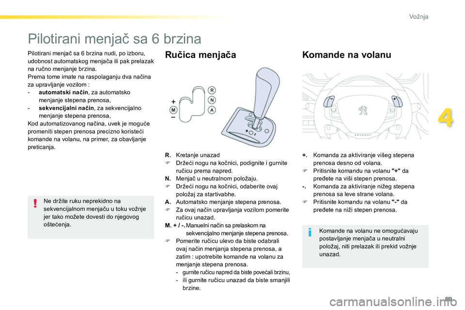 Peugeot 208 2014  Упутство за употребу (in Serbian) 89
4
Vožnja
   
 
 
 
 
 
 
 
 
 
 
 
 
 
Pilotirani menjač sa 6 brzina 
 
 
Pilotirani menjač sa 6 brzina nudi, po izboru, 
udobnost automatskog menjača ili pak prelazak 
na ručno menjanje brzin