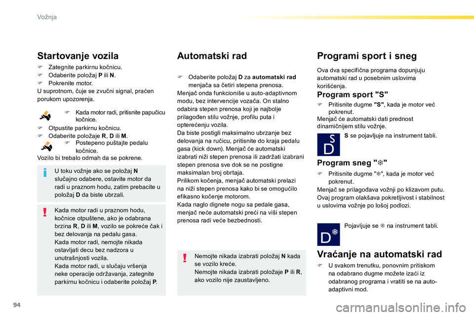 Peugeot 208 2014  Упутство за употребу (in Serbian) 94
Vožnja
   
 
�) 
  Zategnite parkirnu kočnicu. 
   
�) 
  Odaberite položaj  P 
 ili  N 
. 
   
�) 
 Pokrenite motor.  
  U suprotnom, čuje se zvučni signal, praćen 
porukom upozorenja. 
   

