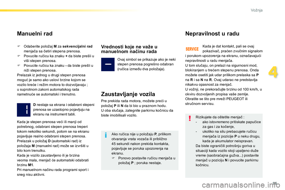 Peugeot 208 2014  Упутство за употребу (in Serbian) 95
4
Vožnja
   
Manuelni rad 
 
 
 
�) 
  Odaberite položaj  M 
 za  sekvencijalni rad 
 
menjača sa četiri stepena prenosa. 
   
�) 
 Povucite ručicu ka znaku  + 
 da biste prešli u 
viši step