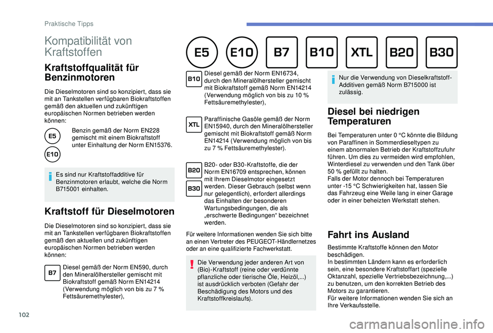 Peugeot 301 2018 Betriebsanleitung (in German) 102
Kompatibilität von
Kraftstoffen
Kraftstoffqualität für
Benzinmotoren
Die Dieselmotoren sind so konzipiert, dass sie
mit an Tankstellen ver fügbaren Biokraftstoffen
gemäß den aktuellen u Peugeot 301 2018 Betriebsanleitung (in German) 102
Kompatibilität von
Kraftstoffen
Kraftstoffqualität für
Benzinmotoren
Die Dieselmotoren sind so konzipiert, dass sie
mit an Tankstellen ver fügbaren Biokraftstoffen
gemäß den aktuellen u