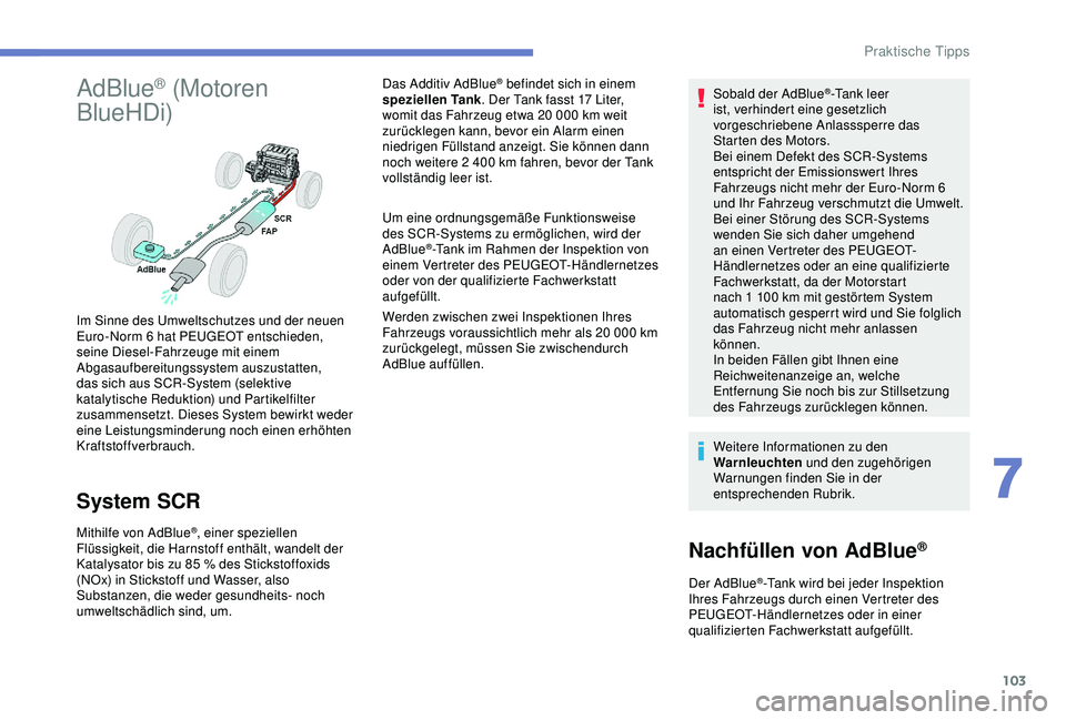 Peugeot 301 2018 Betriebsanleitung (in German) 103
AdBlue® (Motoren
BlueHDi)
System SCR
Mithilfe von AdBlue®, einer speziellen
Flüssigkeit, die Harnstoff enthält, wandelt der
Katalysator bis zu 85
% des Stickstoffoxids
(NOx) in Stickstof Peugeot 301 2018 Betriebsanleitung (in German) 103
AdBlue® (Motoren
BlueHDi)
System SCR
Mithilfe von AdBlue®, einer speziellen
Flüssigkeit, die Harnstoff enthält, wandelt der
Katalysator bis zu 85
% des Stickstoffoxids
(NOx) in Stickstof