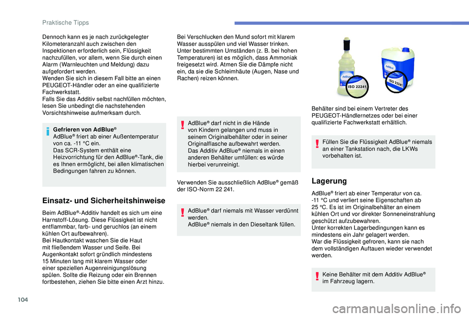 Peugeot 301 2018 Betriebsanleitung (in German) 104
Gefrieren von AdBlue®
AdBlue® friert ab einer Außentemperatur
von ca. -11 °C ein.
Das SCR-System enthält eine
Heizvorrichtung für den AdBlue
®-Tank, die
es Ihnen ermöglicht, bei allen Peugeot 301 2018 Betriebsanleitung (in German) 104
Gefrieren von AdBlue®
AdBlue® friert ab einer Außentemperatur
von ca. -11 °C ein.
Das SCR-System enthält eine
Heizvorrichtung für den AdBlue
®-Tank, die
es Ihnen ermöglicht, bei allen
