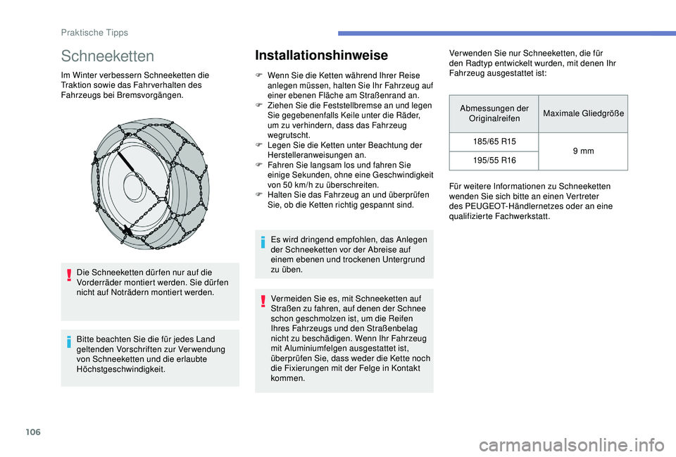Peugeot 301 2018 Betriebsanleitung (in German) 106
Schneeketten
Im Winter verbessern Schneeketten die
Traktion sowie das Fahr verhalten des
Fahrzeugs bei Bremsvorgängen.Die Schneeketten dür fen nur auf die
Vorderräder montiert werden. Sie d Peugeot 301 2018 Betriebsanleitung (in German) 106
Schneeketten
Im Winter verbessern Schneeketten die
Traktion sowie das Fahr verhalten des
Fahrzeugs bei Bremsvorgängen.Die Schneeketten dür fen nur auf die
Vorderräder montiert werden. Sie d