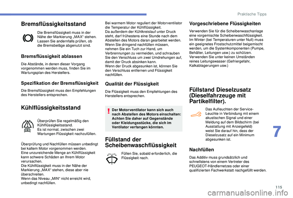 Peugeot 301 2018 Betriebsanleitung (in German) 115
Bremsflüssigkeitsstand
Die Bremsflüssigkeit muss in der
Nähe der Markierung „MAX“ stehen.
Lassen Sie andernfalls prüfen, ob
die Bremsbeläge abgenutzt sind.
Bremsflüssigkeit ablassen
D Peugeot 301 2018 Betriebsanleitung (in German) 115
Bremsflüssigkeitsstand
Die Bremsflüssigkeit muss in der
Nähe der Markierung „MAX“ stehen.
Lassen Sie andernfalls prüfen, ob
die Bremsbeläge abgenutzt sind.
Bremsflüssigkeit ablassen
D