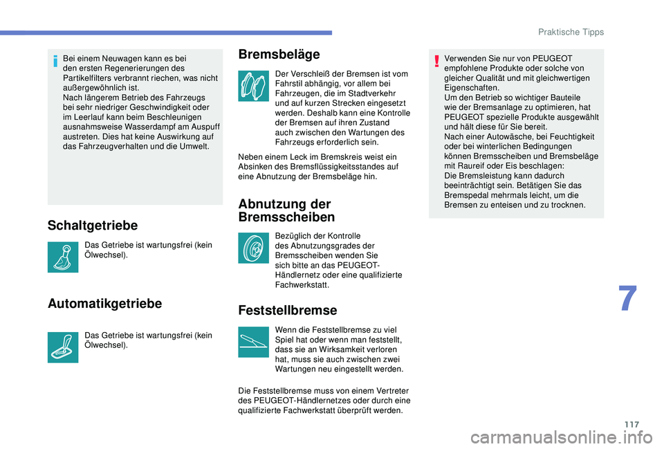 Peugeot 301 2018 Betriebsanleitung (in German) 117
Bei einem Neuwagen kann es bei
den ersten Regenerierungen des
Partikelfilters verbrannt riechen, was nicht
außergewöhnlich ist.
Nach längerem Betrieb des Fahrzeugs
bei sehr niedriger Geschw Peugeot 301 2018 Betriebsanleitung (in German) 117
Bei einem Neuwagen kann es bei
den ersten Regenerierungen des
Partikelfilters verbrannt riechen, was nicht
außergewöhnlich ist.
Nach längerem Betrieb des Fahrzeugs
bei sehr niedriger Geschw