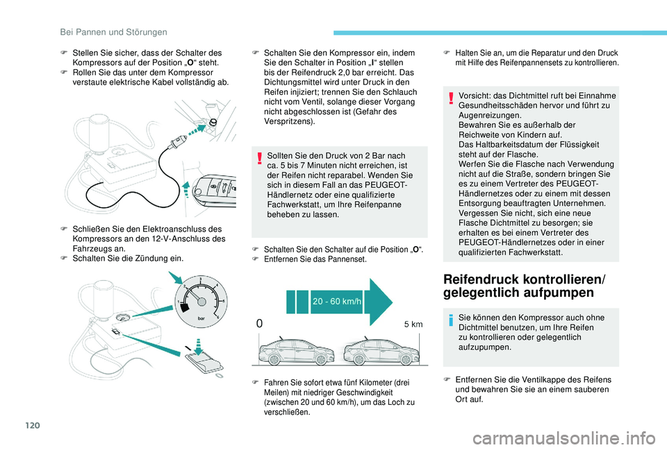 Peugeot 301 2018 Betriebsanleitung (in German) 120
F Stellen Sie sicher, dass der Schalter des Kompressors auf der Position „ O“ steht.
F
R
ollen Sie das unter dem Kompressor
verstaute elektrische Kabel vollständig ab.
Sollten Sie den Dru Peugeot 301 2018 Betriebsanleitung (in German) 120
F Stellen Sie sicher, dass der Schalter des Kompressors auf der Position „ O“ steht.
F
R
ollen Sie das unter dem Kompressor
verstaute elektrische Kabel vollständig ab.
Sollten Sie den Dru