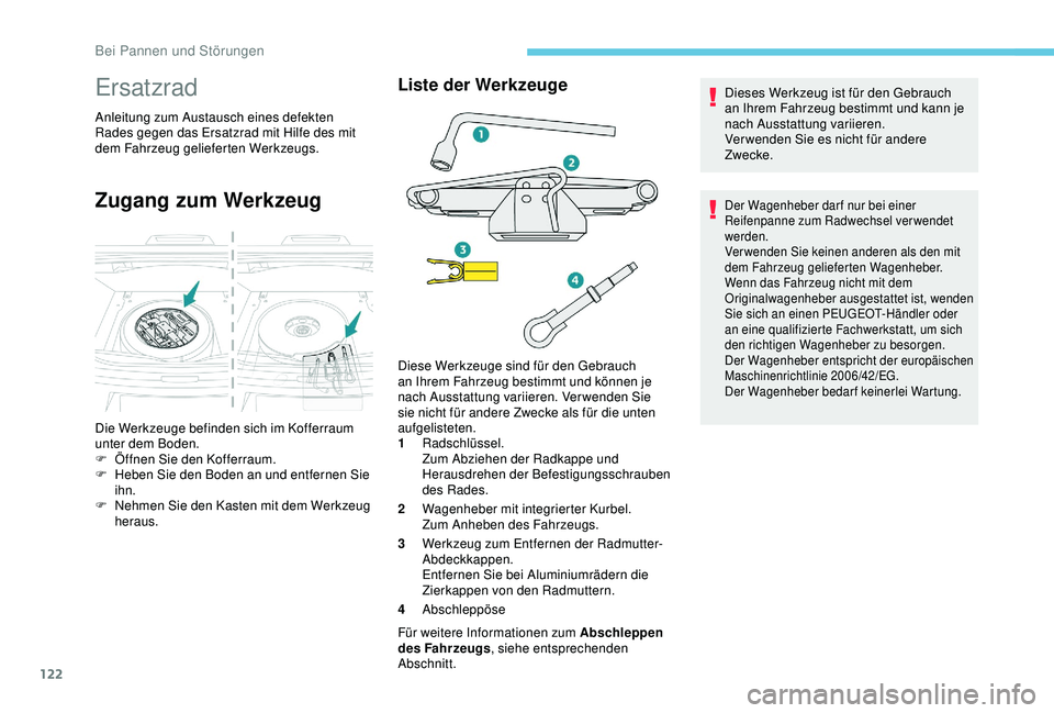 Peugeot 301 2018 Betriebsanleitung (in German) 122
Ersatzrad
Anleitung zum Austausch eines defekten
Rades gegen das Ersatzrad mit Hilfe des mit
dem Fahrzeug gelieferten Werkzeugs.
Zugang zum Werkzeug
Liste der Werkzeuge
1Radschlüssel.
Zum Abzie Peugeot 301 2018 Betriebsanleitung (in German) 122
Ersatzrad
Anleitung zum Austausch eines defekten
Rades gegen das Ersatzrad mit Hilfe des mit
dem Fahrzeug gelieferten Werkzeugs.
Zugang zum Werkzeug
Liste der Werkzeuge
1Radschlüssel.
Zum Abzie