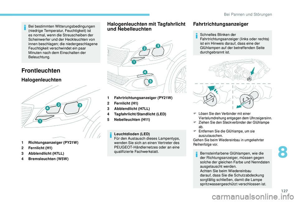 Peugeot 301 2018 Betriebsanleitung (in German) 127
Bei bestimmten Witterungsbedingungen
(niedrige Temperatur, Feuchtigkeit) ist
es normal, wenn die Streuscheiben der
Scheinwerfer und der Heckleuchten von
innen beschlagen; die niedergeschlagene Peugeot 301 2018 Betriebsanleitung (in German) 127
Bei bestimmten Witterungsbedingungen
(niedrige Temperatur, Feuchtigkeit) ist
es normal, wenn die Streuscheiben der
Scheinwerfer und der Heckleuchten von
innen beschlagen; die niedergeschlagene