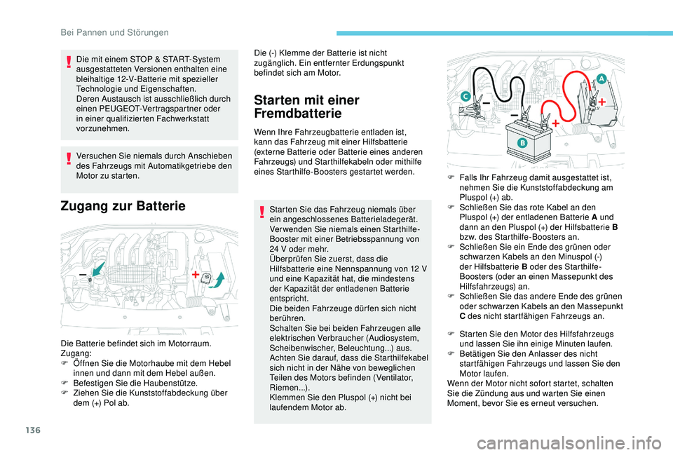 Peugeot 301 2018 Betriebsanleitung (in German) 136
Die mit einem STOP & START-System
ausgestatteten Versionen enthalten eine
bleihaltige 12-V-Batterie mit spezieller
Technologie und Eigenschaften.
Deren Austausch ist ausschließlich durch
eine Peugeot 301 2018 Betriebsanleitung (in German) 136
Die mit einem STOP & START-System
ausgestatteten Versionen enthalten eine
bleihaltige 12-V-Batterie mit spezieller
Technologie und Eigenschaften.
Deren Austausch ist ausschließlich durch
eine