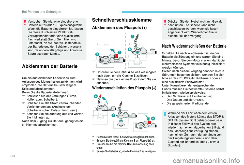 Peugeot 301 2018 Betriebsanleitung (in German) 138
Versuchen Sie nie, eine eingefrorene
Batterie aufzuladen – Explosionsgefahr!
Wenn die Batterie eingefroren ist, lassen
Sie diese durch einen PEUGEOT-
Vertragshändler oder eine qualifizierte
Peugeot 301 2018 Betriebsanleitung (in German) 138
Versuchen Sie nie, eine eingefrorene
Batterie aufzuladen – Explosionsgefahr!
Wenn die Batterie eingefroren ist, lassen
Sie diese durch einen PEUGEOT-
Vertragshändler oder eine qualifizierte