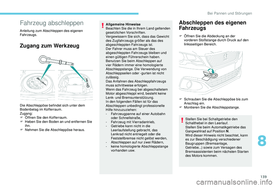 Peugeot 301 2018 Betriebsanleitung (in German) 139
Fahrzeug abschleppen
Anleitung zum Abschleppen des eigenen
Fahrzeugs.
Zugang zum Werkzeug
Allgemeine Hinweise
Beachten Sie die in Ihrem Land geltenden
gesetzlichen Vorschriften.
Vergewissern Si Peugeot 301 2018 Betriebsanleitung (in German) 139
Fahrzeug abschleppen
Anleitung zum Abschleppen des eigenen
Fahrzeugs.
Zugang zum Werkzeug
Allgemeine Hinweise
Beachten Sie die in Ihrem Land geltenden
gesetzlichen Vorschriften.
Vergewissern Si