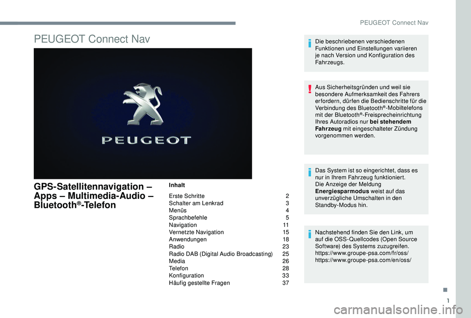 Peugeot 301 2018 Betriebsanleitung (in German) 1
PEUGEOT Connect Nav
GPS-Satellitennavigation –
Apps – Multimedia-Audio –
Bluetooth
®-Telefon
Inhalt
Erste Schritte
2
S
chalter am Lenkrad
3
M
enüs
4
Sp
rachbefehle
5
Navigation
Peugeot 301 2018 Betriebsanleitung (in German) 1
PEUGEOT Connect Nav
GPS-Satellitennavigation –
Apps – Multimedia-Audio –
Bluetooth
®-Telefon
Inhalt
Erste Schritte
2
S
chalter am Lenkrad
3
M
enüs
4
Sp
rachbefehle
5
Navigation