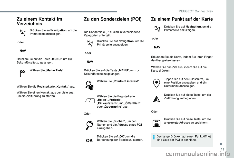 Peugeot 301 2018 Betriebsanleitung (in German) 13
Zu einem Kontakt im
Verzeichnis
oder Drücken Sie auf Navigation
, um die
Primärseite anzuzeigen.
Drücken Sie auf die Taste „ MENU“, um zur
Sekundärseite zu gelangen.
Wählen Sie „ Mei Peugeot 301 2018 Betriebsanleitung (in German) 13
Zu einem Kontakt im
Verzeichnis
oder Drücken Sie auf Navigation
, um die
Primärseite anzuzeigen.
Drücken Sie auf die Taste „ MENU“, um zur
Sekundärseite zu gelangen.
Wählen Sie „ Mei