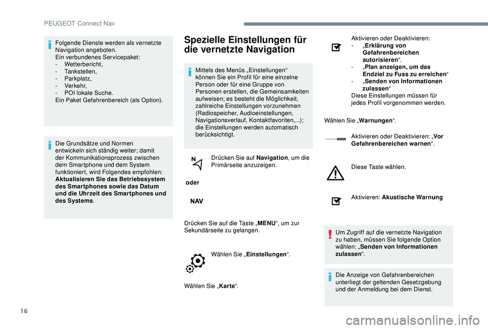 Peugeot 301 2018 Betriebsanleitung (in German) 16
Folgende Dienste werden als vernetzte
Navigation angeboten.
Ein verbundenes Servicepaket:
-
Wetterbericht,
-
Tankstellen,
-
Parkplatz,
-
Verkehr,
-
P
OI lokale Suche.
Ein Paket Gefah Peugeot 301 2018 Betriebsanleitung (in German) 16
Folgende Dienste werden als vernetzte
Navigation angeboten.
Ein verbundenes Servicepaket:
-
Wetterbericht,
-
Tankstellen,
-
Parkplatz,
-
Verkehr,
-
P
OI lokale Suche.
Ein Paket Gefah