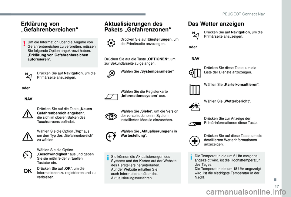 Peugeot 301 2018 Betriebsanleitung (in German) 17
Um die Information über die Angabe von
Gefahrenbereichen zu verbreiten, müssen
Sie folgende Option angekreuzt haben.
„Erklärung von Gefahrenbereichen
autorisieren “.
oder Drücken Sie Peugeot 301 2018 Betriebsanleitung (in German) 17
Um die Information über die Angabe von
Gefahrenbereichen zu verbreiten, müssen
Sie folgende Option angekreuzt haben.
„Erklärung von Gefahrenbereichen
autorisieren “.
oder Drücken Sie
