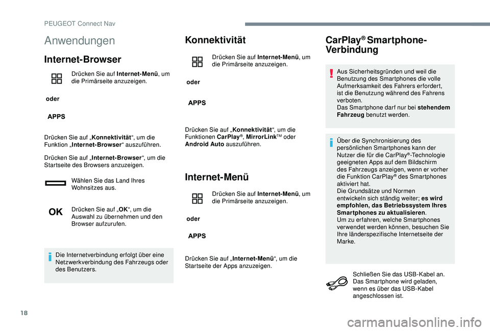 Peugeot 301 2018  Betriebsanleitung (in German) 18
Anwendungen
Internet-Browser
 oder Drücken Sie auf Internet-Menü
, um 
die Primärseite anzuzeigen.
Drücken Sie auf „ Konnektivität“, um die 
Funktion „ Internet-Browser “ auszuführen.