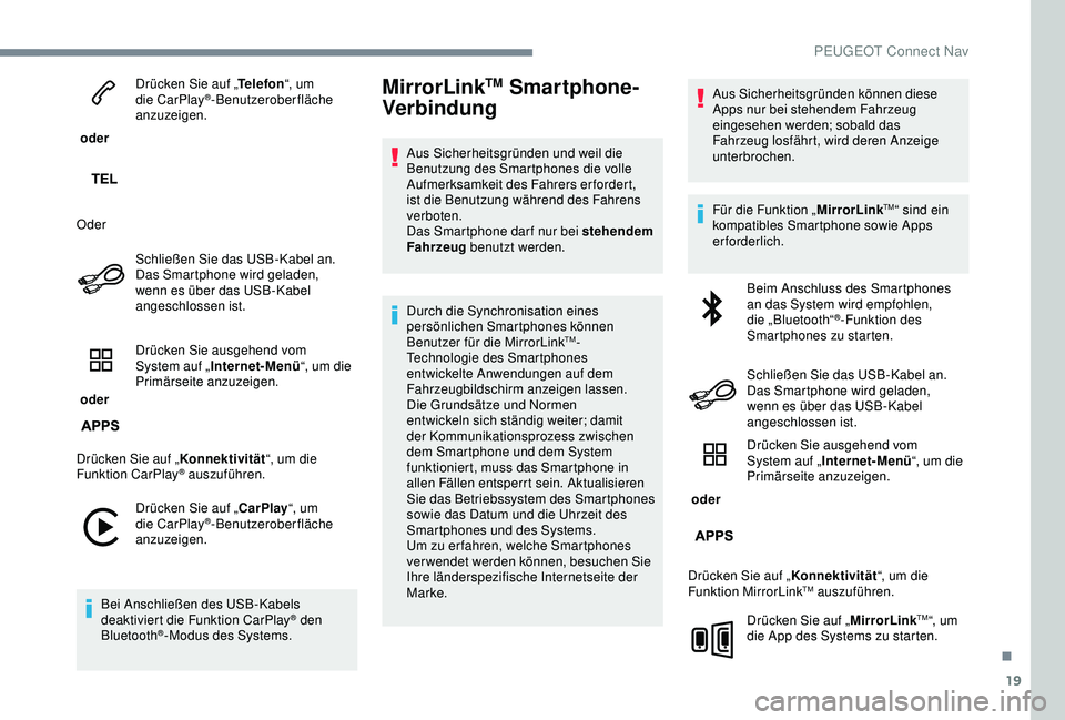 Peugeot 301 2018 Betriebsanleitung (in German) 19
oder Drücken Sie auf „
Telefon“, um
die CarPlay
®-Benutzeroberfläche
anzuzeigen.
Oder Schließen Sie das USB-Kabel an.
Das Smartphone wird geladen,
wenn es über das USB-Kabel
angeschl Peugeot 301 2018 Betriebsanleitung (in German) 19
oder Drücken Sie auf „
Telefon“, um
die CarPlay
®-Benutzeroberfläche
anzuzeigen.
Oder Schließen Sie das USB-Kabel an.
Das Smartphone wird geladen,
wenn es über das USB-Kabel
angeschl