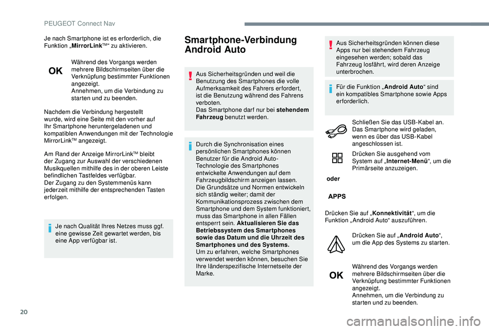 Peugeot 301 2018 Betriebsanleitung (in German) 20
Je nach Smartphone ist es er forderlich, die
Funktion „MirrorLinkTM“ zu aktivieren.
Während des Vorgangs werden
mehrere Bildschirmseiten über die
Verknüpfung bestimmter Funktionen
angeze Peugeot 301 2018 Betriebsanleitung (in German) 20
Je nach Smartphone ist es er forderlich, die
Funktion „MirrorLinkTM“ zu aktivieren.
Während des Vorgangs werden
mehrere Bildschirmseiten über die
Verknüpfung bestimmter Funktionen
angeze