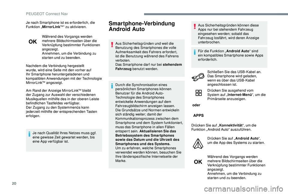 Peugeot 301 2018  Betriebsanleitung (in German) 20
Je nach Smartphone ist es er forderlich, die 
Funktion „MirrorLinkTM“ zu aktivieren.
Während des Vorgangs werden 
mehrere Bildschirmseiten über die 
Verknüpfung bestimmter Funktionen 
angeze