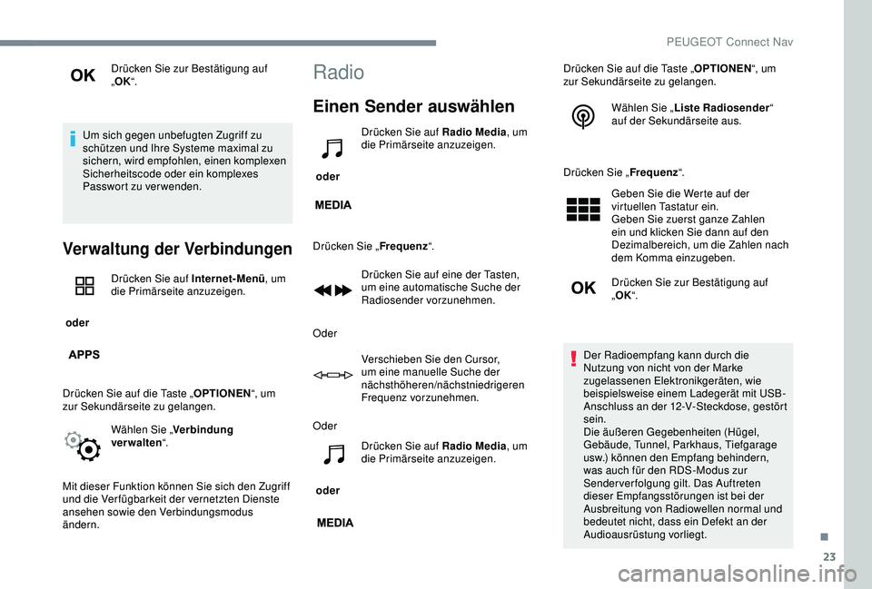 Peugeot 301 2018 Betriebsanleitung (in German) 23
Drücken Sie zur Bestätigung auf
„OK “.
Um sich gegen unbefugten Zugriff zu
schützen und Ihre Systeme maximal zu
sichern, wird empfohlen, einen komplexen
Sicherheitscode oder ein komplexe Peugeot 301 2018 Betriebsanleitung (in German) 23
Drücken Sie zur Bestätigung auf
„OK “.
Um sich gegen unbefugten Zugriff zu
schützen und Ihre Systeme maximal zu
sichern, wird empfohlen, einen komplexen
Sicherheitscode oder ein komplexe