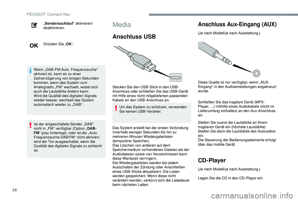 Peugeot 301 2018 Betriebsanleitung (in German) 26
„Sendersuchlauf “ aktivieren/
deaktivieren.
Drücken Sie „ OK“.
Wenn „DAB-FM Auto. Frequenzsuche“
aktiviert ist, kann es zu einer
Zeitverzögerung von einigen Sekunden
kommen, wenn d Peugeot 301 2018 Betriebsanleitung (in German) 26
„Sendersuchlauf “ aktivieren/
deaktivieren.
Drücken Sie „ OK“.
Wenn „DAB-FM Auto. Frequenzsuche“
aktiviert ist, kann es zu einer
Zeitverzögerung von einigen Sekunden
kommen, wenn d