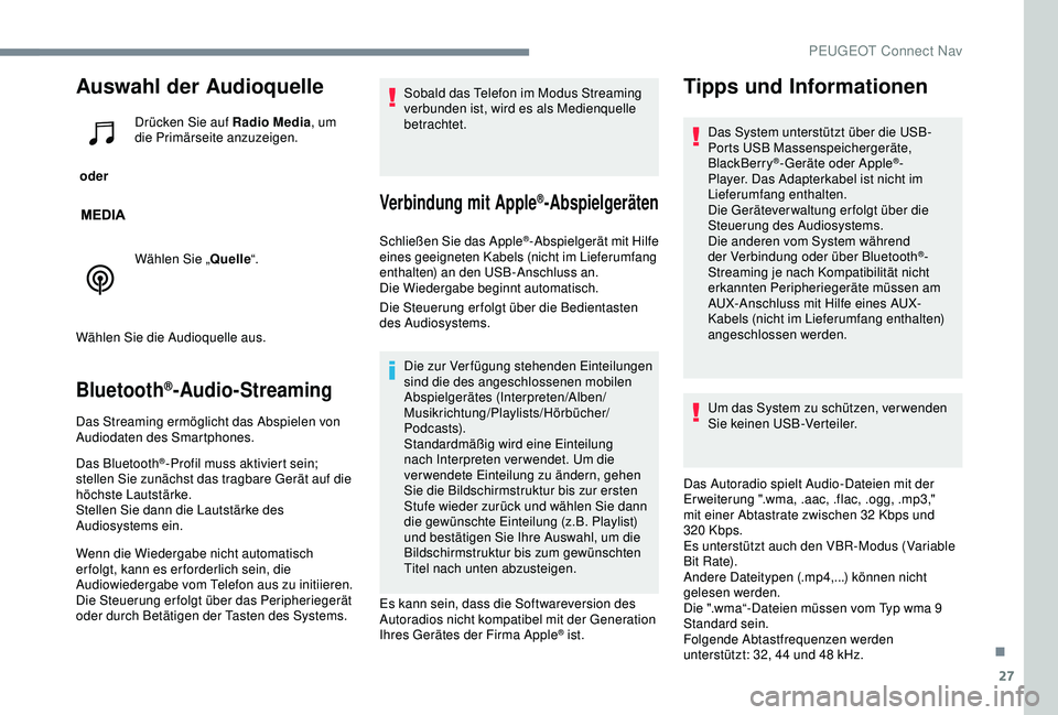 Peugeot 301 2018 Betriebsanleitung (in German) 27
Auswahl der Audioquelle
oder Drücken Sie auf Radio Media
, um
die Primärseite anzuzeigen.
Wählen Sie „ Quelle“.
Wählen Sie die Audioquelle aus.
Bluetooth®-Audio-Streaming
Das Streaming e Peugeot 301 2018 Betriebsanleitung (in German) 27
Auswahl der Audioquelle
oder Drücken Sie auf Radio Media
, um
die Primärseite anzuzeigen.
Wählen Sie „ Quelle“.
Wählen Sie die Audioquelle aus.
Bluetooth®-Audio-Streaming
Das Streaming e