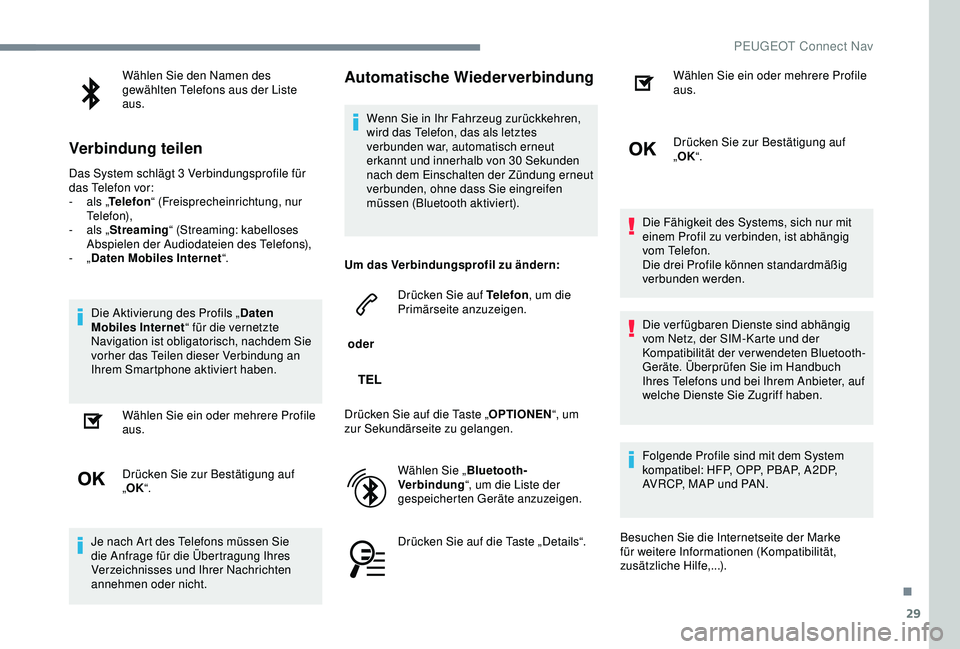 Peugeot 301 2018  Betriebsanleitung (in German) 29
Wählen Sie den Namen des 
gewählten Telefons aus der Liste 
aus.
Verbindung teilen
Das System schlägt 3 Verbindungsprofile für 
d as Telefon vor:
-
 
a
 ls „Telefon “ (Freisprecheinrichtung