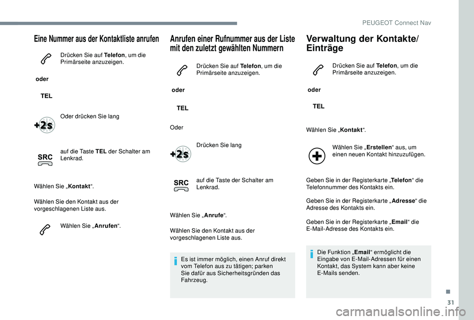 Peugeot 301 2018 Betriebsanleitung (in German) 31
Eine Nummer aus der Kontaktliste anrufen
oder Drücken Sie auf Telefon
, um die
Primärseite anzuzeigen.
Oder drücken Sie lang
auf die Taste TEL der Schalter am
Lenkrad.
Wählen Sie „ Kontak Peugeot 301 2018 Betriebsanleitung (in German) 31
Eine Nummer aus der Kontaktliste anrufen
oder Drücken Sie auf Telefon
, um die
Primärseite anzuzeigen.
Oder drücken Sie lang
auf die Taste TEL der Schalter am
Lenkrad.
Wählen Sie „ Kontak