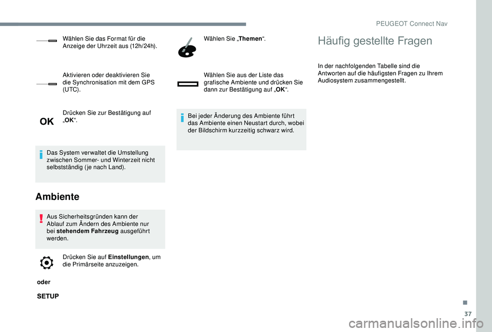 Peugeot 301 2018 Betriebsanleitung (in German) 37
Drücken Sie zur Bestätigung auf
„OK “.
Das System ver waltet die Umstellung
zwischen Sommer- und Winterzeit nicht
selbstständig (je nach Land).
Ambiente
Aus Sicherheitsgründen kann der
Peugeot 301 2018 Betriebsanleitung (in German) 37
Drücken Sie zur Bestätigung auf
„OK “.
Das System ver waltet die Umstellung
zwischen Sommer- und Winterzeit nicht
selbstständig (je nach Land).
Ambiente
Aus Sicherheitsgründen kann der