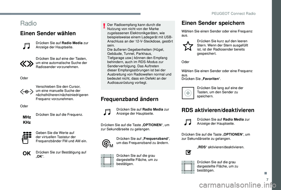 Peugeot 301 2018 Betriebsanleitung (in German) 7
Radio
Einen Sender wählen
Drücken Sie auf Radio Media zur
Anzeige der Hauptseite.
Drücken Sie auf eine der Tasten,
um eine automatische Suche der
Radiosender vorzunehmen.
Oder Verschieben Sie Peugeot 301 2018 Betriebsanleitung (in German) 7
Radio
Einen Sender wählen
Drücken Sie auf Radio Media zur
Anzeige der Hauptseite.
Drücken Sie auf eine der Tasten,
um eine automatische Suche der
Radiosender vorzunehmen.
Oder Verschieben Sie