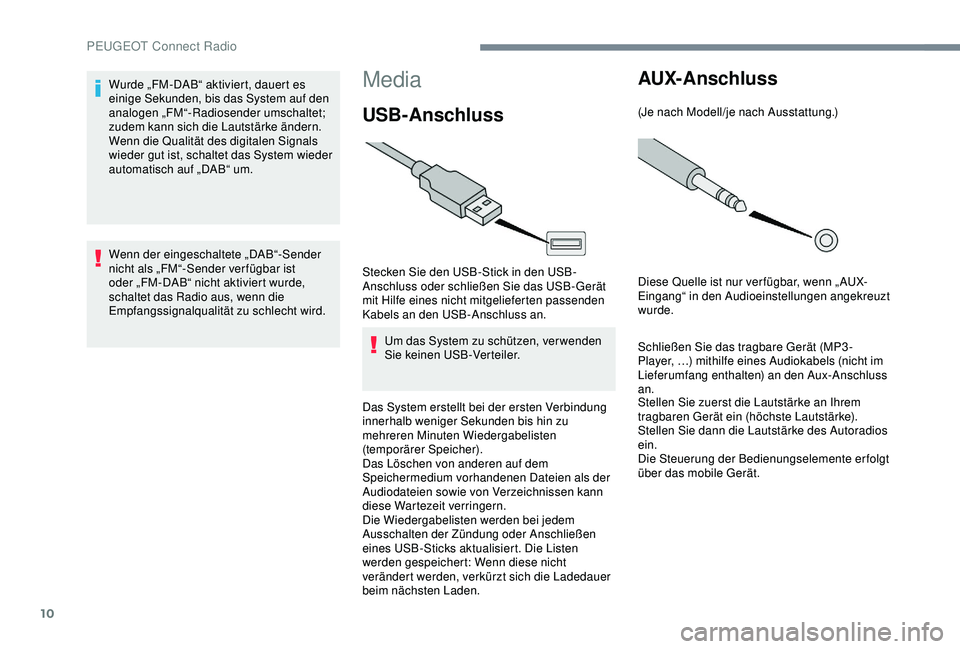 Peugeot 301 2018 Betriebsanleitung (in German) 10
Media
USB-Anschluss
Stecken Sie den USB-Stick in den USB-
Anschluss oder schließen Sie das USB-Gerät
mit Hilfe eines nicht mitgelieferten passenden
Kabels an den USB-Anschluss an.Um das System Peugeot 301 2018 Betriebsanleitung (in German) 10
Media
USB-Anschluss
Stecken Sie den USB-Stick in den USB-
Anschluss oder schließen Sie das USB-Gerät
mit Hilfe eines nicht mitgelieferten passenden
Kabels an den USB-Anschluss an.Um das System