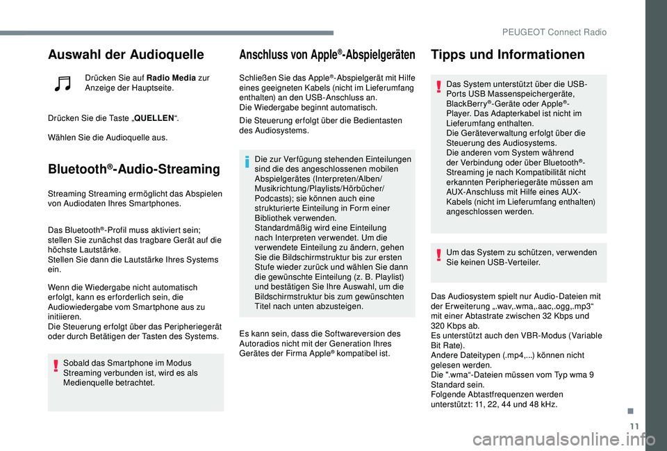 Peugeot 301 2018 Betriebsanleitung (in German) 11
Auswahl der Audioquelle
Drücken Sie auf Radio Media zur
Anzeige der Hauptseite.
Drücken Sie die Taste „ QUELLEN“.
Wählen Sie die Audioquelle aus.
Bluetooth®-Audio-Streaming
Streaming Strea Peugeot 301 2018 Betriebsanleitung (in German) 11
Auswahl der Audioquelle
Drücken Sie auf Radio Media zur
Anzeige der Hauptseite.
Drücken Sie die Taste „ QUELLEN“.
Wählen Sie die Audioquelle aus.
Bluetooth®-Audio-Streaming
Streaming Strea
