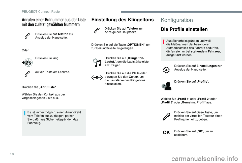 Peugeot 301 2018 Betriebsanleitung (in German) 18
Anrufen einer Rufnummer aus der Liste
mit den zuletzt gewählten Nummern
Drücken Sie auf Telefon zur
Anzeige der Hauptseite.
Oder Drücken Sie lang
auf die Taste am Lenkrad.
Drücken Sie „ Anr Peugeot 301 2018 Betriebsanleitung (in German) 18
Anrufen einer Rufnummer aus der Liste
mit den zuletzt gewählten Nummern
Drücken Sie auf Telefon zur
Anzeige der Hauptseite.
Oder Drücken Sie lang
auf die Taste am Lenkrad.
Drücken Sie „ Anr