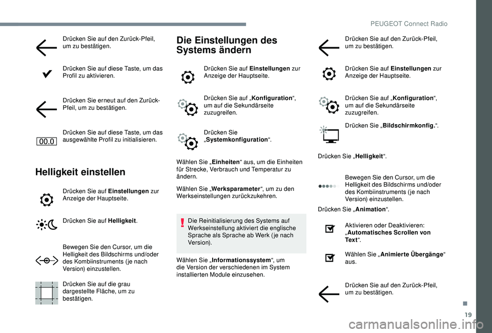 Peugeot 301 2018 Betriebsanleitung (in German) 19
Drücken Sie auf den Zurück-Pfeil,
um zu bestätigen.
Drücken Sie auf diese Taste, um das
Profil zu aktivieren.
Drücken Sie erneut auf den Zurück-
Pfeil, um zu bestätigen.
Drücken Sie auf d Peugeot 301 2018 Betriebsanleitung (in German) 19
Drücken Sie auf den Zurück-Pfeil,
um zu bestätigen.
Drücken Sie auf diese Taste, um das
Profil zu aktivieren.
Drücken Sie erneut auf den Zurück-
Pfeil, um zu bestätigen.
Drücken Sie auf d