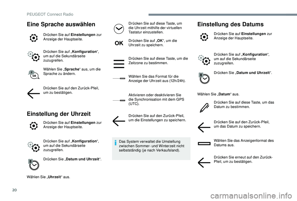 Peugeot 301 2018 Betriebsanleitung (in German) 20
Eine Sprache auswählen
Drücken Sie auf Einstellungen zur
Anzeige der Hauptseite.
Drücken Sie auf „ Konfiguration“,
um auf die Sekundärseite
zuzugreifen.
Wählen Sie „ Sprache“ aus, u Peugeot 301 2018 Betriebsanleitung (in German) 20
Eine Sprache auswählen
Drücken Sie auf Einstellungen zur
Anzeige der Hauptseite.
Drücken Sie auf „ Konfiguration“,
um auf die Sekundärseite
zuzugreifen.
Wählen Sie „ Sprache“ aus, u