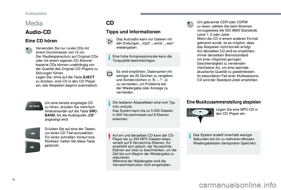 Peugeot 301 2018 Betriebsanleitung (in German) 4
Media
Audio- CD
Eine CD hören
Ver wenden Sie nur runde CDs mit
einem Durchmesser von 12 cm.
Der Raubkopierschutz auf Original-CDs
oder mit einem eigenen CD-Brenner
kopierte CDs können unabhän Peugeot 301 2018 Betriebsanleitung (in German) 4
Media
Audio- CD
Eine CD hören
Ver wenden Sie nur runde CDs mit
einem Durchmesser von 12 cm.
Der Raubkopierschutz auf Original-CDs
oder mit einem eigenen CD-Brenner
kopierte CDs können unabhän