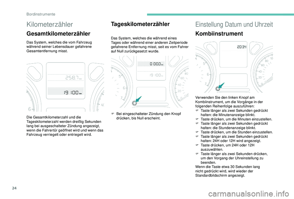 Peugeot 301 2018 Betriebsanleitung (in German) 24
Kilometerzähler
Gesamtkilometerzähler
Das System, welches die vom Fahrzeug
während seiner Lebensdauer gefahrene
Gesamtentfernung misst.
Tageskilometerzähler
Das System, welches die während e Peugeot 301 2018 Betriebsanleitung (in German) 24
Kilometerzähler
Gesamtkilometerzähler
Das System, welches die vom Fahrzeug
während seiner Lebensdauer gefahrene
Gesamtentfernung misst.
Tageskilometerzähler
Das System, welches die während e