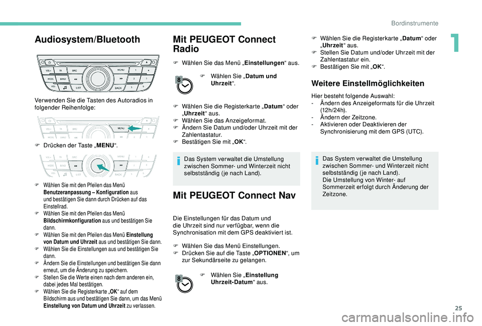 Peugeot 301 2018 Betriebsanleitung (in German) 25
Audiosystem/BluetoothMit PEUGEOT Connect
Radio
F Wählen Sie das Menü „Einstellungen“ aus.
F
W
ählen Sie „Datum und
Uhrzeit “.
F
W
ählen Sie die Registerkarte „ Datum“ oder
Peugeot 301 2018 Betriebsanleitung (in German) 25
Audiosystem/BluetoothMit PEUGEOT Connect
Radio
F Wählen Sie das Menü „Einstellungen“ aus.
F
W
ählen Sie „Datum und
Uhrzeit “.
F
W
ählen Sie die Registerkarte „ Datum“ oder