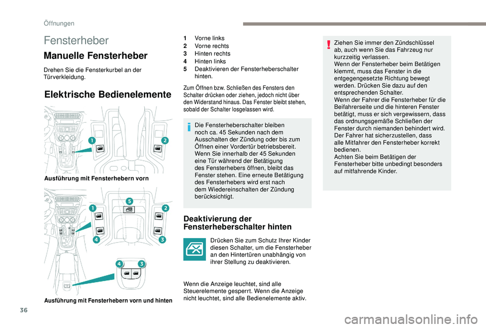 Peugeot 301 2018  Betriebsanleitung (in German) 36
Elektrische Bedienelemente
Deaktivierung der 
Fensterheberschalter hinten
Drücken Sie zum Schutz Ihrer Kinder 
diesen Schalter, um die Fensterheber 
an den Hintertüren unabhängig von 
ihrer Stel