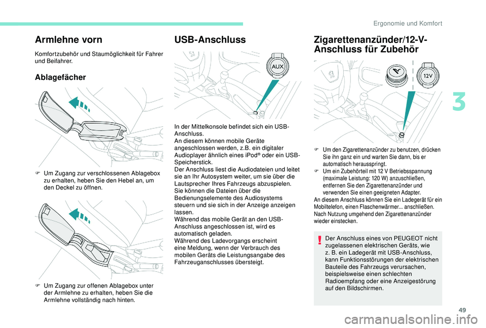 Peugeot 301 2018 Betriebsanleitung (in German) 49
Armlehne vorn
Komfortzubehör und Staumöglichkeit für Fahrer
und Beifahrer.
Ablagefächer
USB-AnschlussZigarettenanzünder/12-V-
Anschluss für Zubehör
Der Anschluss eines von PEUGEOT nicht
zu Peugeot 301 2018 Betriebsanleitung (in German) 49
Armlehne vorn
Komfortzubehör und Staumöglichkeit für Fahrer
und Beifahrer.
Ablagefächer
USB-AnschlussZigarettenanzünder/12-V-
Anschluss für Zubehör
Der Anschluss eines von PEUGEOT nicht
zu
