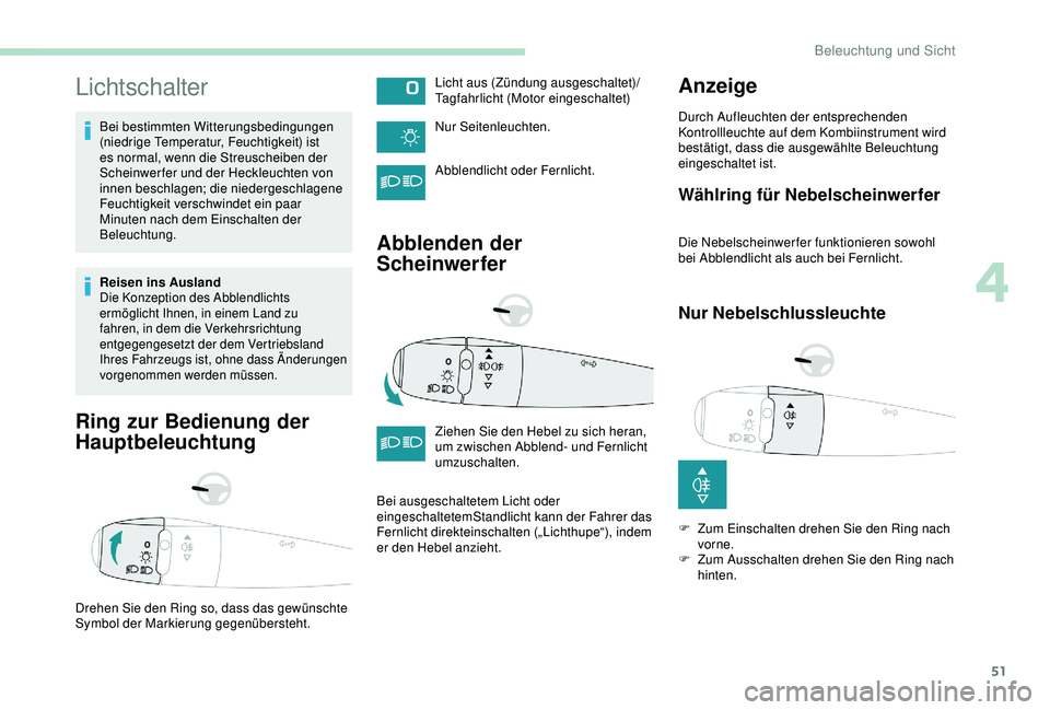 Peugeot 301 2018 Betriebsanleitung (in German) 51
Lichtschalter
Bei bestimmten Witterungsbedingungen
(niedrige Temperatur, Feuchtigkeit) ist
es normal, wenn die Streuscheiben der
Scheinwerfer und der Heckleuchten von
innen beschlagen; die nied Peugeot 301 2018 Betriebsanleitung (in German) 51
Lichtschalter
Bei bestimmten Witterungsbedingungen
(niedrige Temperatur, Feuchtigkeit) ist
es normal, wenn die Streuscheiben der
Scheinwerfer und der Heckleuchten von
innen beschlagen; die nied