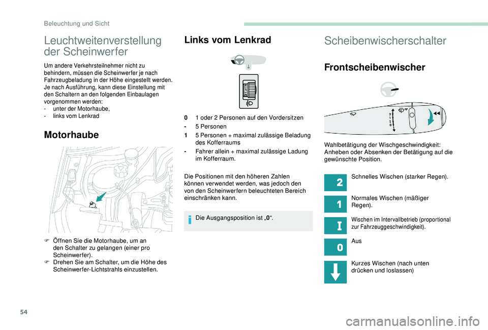 Peugeot 301 2018 Betriebsanleitung (in German) 54
Leuchtweitenverstellung
der Scheinwerfer
Um andere Verkehrsteilnehmer nicht zu
behindern, müssen die Scheinwerfer je nach
Fahrzeugbeladung in der Höhe eingestellt werden.
Je nach Ausführung, Peugeot 301 2018 Betriebsanleitung (in German) 54
Leuchtweitenverstellung
der Scheinwerfer
Um andere Verkehrsteilnehmer nicht zu
behindern, müssen die Scheinwerfer je nach
Fahrzeugbeladung in der Höhe eingestellt werden.
Je nach Ausführung,