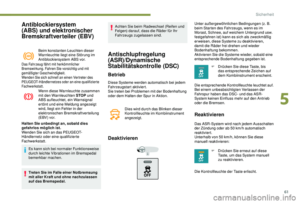 Peugeot 301 2018  Betriebsanleitung (in German) 61
Antiblockiersystem 
(ABS) und elektronischer 
Bremskraftverteiler (EBV)
Beim konstanten Leuchten dieser 
Warnleuchte liegt eine Störung im 
Antiblockiersystem ABS vor.
Wenn diese Warnleuchte zusam
