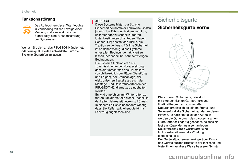 Peugeot 301 2018  Betriebsanleitung (in German) 62
Funktionsstörung
Das Aufleuchten dieser Warnleuchte 
in Verbindung mit der Anzeige einer 
Meldung und einem akustischen 
Signal zeigt eine Funktionsstörung 
der Systeme an.ASR/DSC
Diese Systeme b