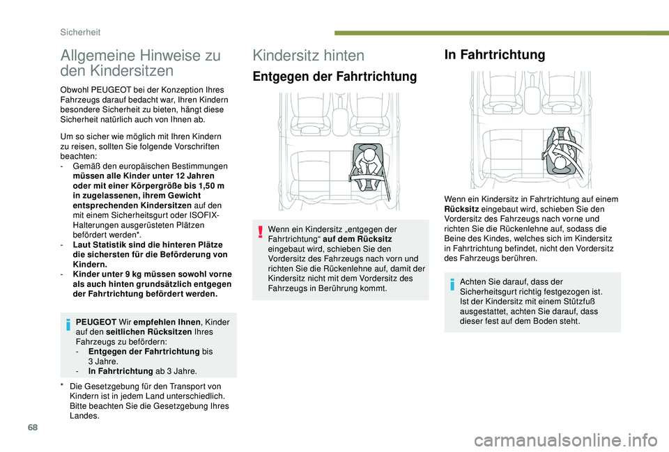 Peugeot 301 2018  Betriebsanleitung (in German) 68
Allgemeine Hinweise zu 
den Kindersitzen
* Die Gesetzgebung für den Transport von Kindern ist in jedem Land unterschiedlich. 
Bitte beachten Sie die Gesetzgebung Ihres 
Landes.
Obwohl PEUGEOT bei 