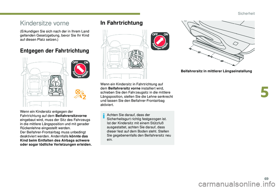 Peugeot 301 2018  Betriebsanleitung (in German) 69
Kindersitze vorne
(Erkundigen Sie sich nach der in Ihrem Land 
geltenden Gesetzgebung, bevor Sie Ihr Kind 
auf diesen Platz setzen.)
Entgegen der Fahrtrichtung
In Fahrtrichtung
Achten Sie darauf, d