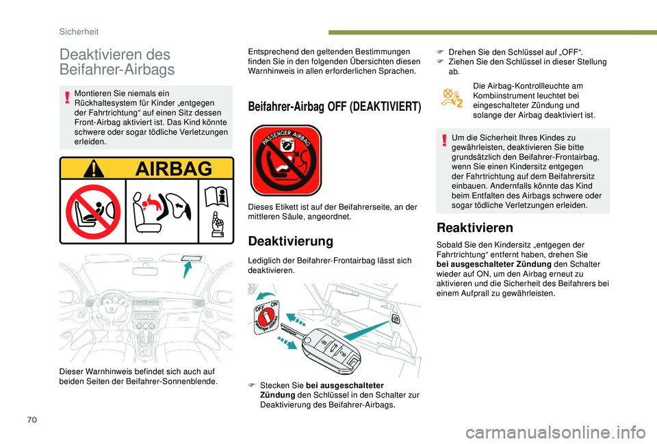 Peugeot 301 2018 Betriebsanleitung (in German) 70
Deaktivieren des
Beifahrer-Airbags
Montieren Sie niemals ein
Rückhaltesystem für Kinder „entgegen
der Fahrtrichtung“ auf einen Sitz dessen
Front-Airbag aktiviert ist. Das Kind könnte
sc Peugeot 301 2018 Betriebsanleitung (in German) 70
Deaktivieren des
Beifahrer-Airbags
Montieren Sie niemals ein
Rückhaltesystem für Kinder „entgegen
der Fahrtrichtung“ auf einen Sitz dessen
Front-Airbag aktiviert ist. Das Kind könnte
sc