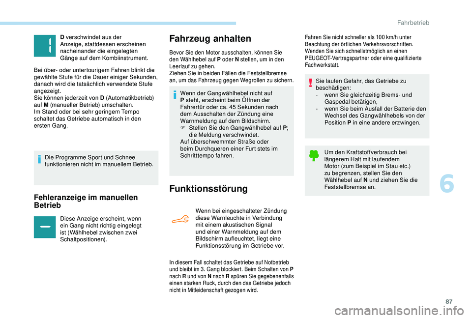 Peugeot 301 2018 Betriebsanleitung (in German) 87
Fehleranzeige im manuellen
Betrieb
Diese Anzeige erscheint, wenn
ein Gang nicht richtig eingelegt
ist (Wählhebel zwischen zwei
Schaltpositionen).
Fahrzeug anhalten
Funktionsstörung
Wenn bei e Peugeot 301 2018 Betriebsanleitung (in German) 87
Fehleranzeige im manuellen
Betrieb
Diese Anzeige erscheint, wenn
ein Gang nicht richtig eingelegt
ist (Wählhebel zwischen zwei
Schaltpositionen).
Fahrzeug anhalten
Funktionsstörung
Wenn bei e